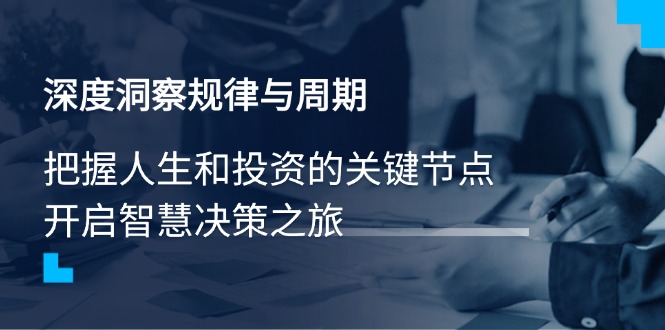 深度洞察规律与周期，把握人生和投资的关键节点，开启智慧决策之旅-芒果云创