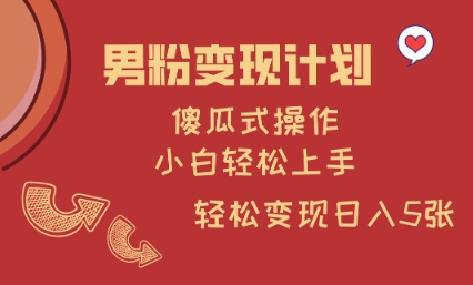 男粉变现计划，傻瓜式操作，小白轻松日入多张【揭秘】-芒果云创