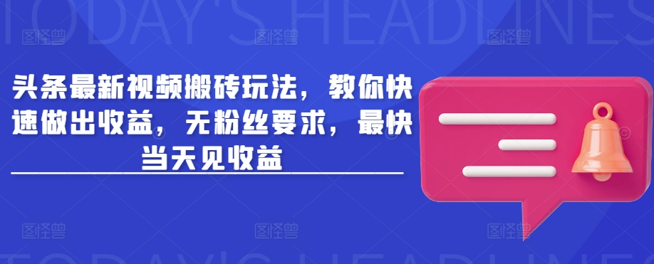 头条最新视频搬砖玩法，教你快速做出收益，无粉丝要求，最快当天见收益-芒果云创