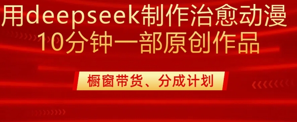 用deepseek制作治愈系漫剪，20分钟一部纯原创作品，多种变现渠道外面收费980-芒果云创