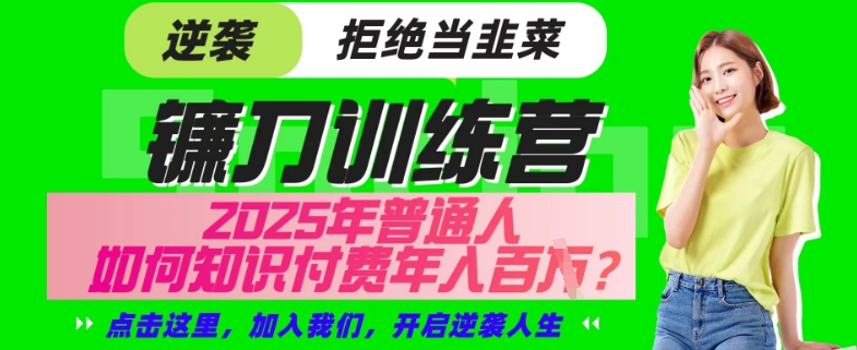 【网创项目终点站-镰刀训练营超级IP合伙人】25年普通人如何通过“知识付费”年入百个-仅此一版【揭秘】-芒果云创