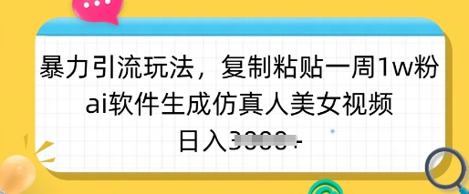 暴力引流玩法，复制粘贴一周1w粉，ai软件生成仿真人美女视频，日入多张-芒果云创