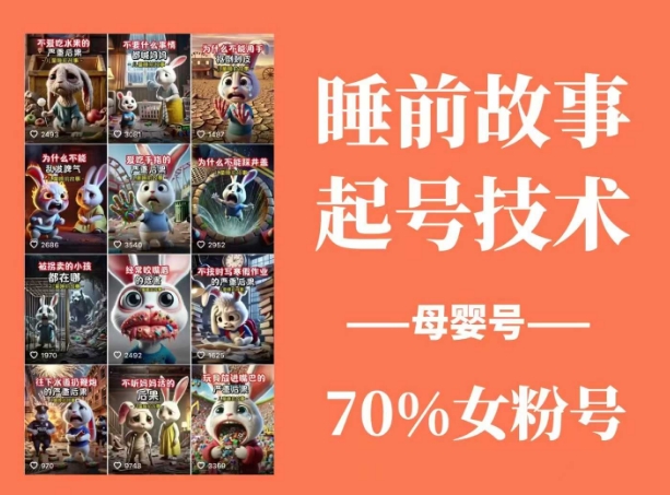 睡前故事起号技术，母婴号涨粉，70%女粉，百分百原创-芒果云创