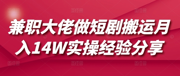 兼职大佬做短剧搬运月入14W实操经验分享-芒果云创