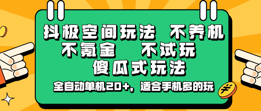 抖极空间玩法，不养机，不氪金，不试玩，傻瓜式玩法，全自动单机20+，适合手机多的玩-芒果云创